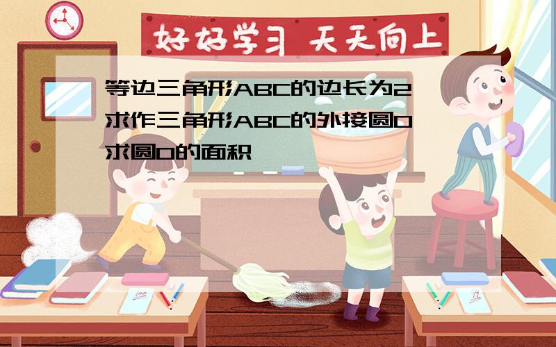 等边三角形ABC的边长为2,求作三角形ABC的外接圆O,求圆O的面积