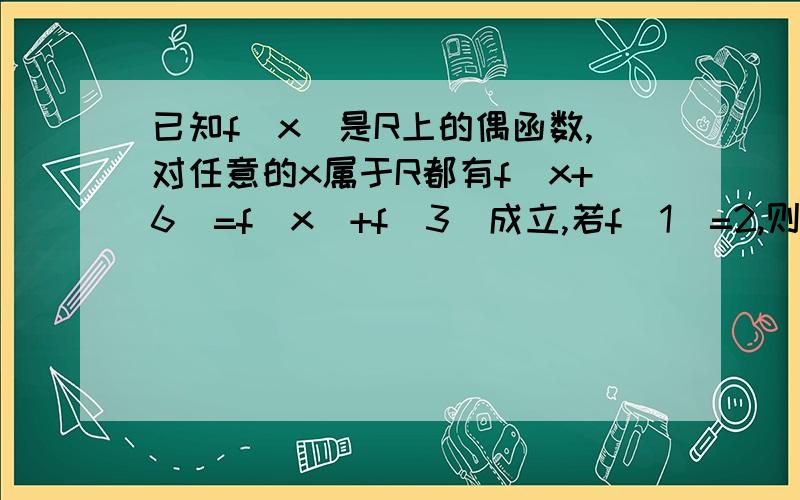 已知f(x）是R上的偶函数,对任意的x属于R都有f(x+6）=f（x）+f(3)成立,若f(1)=2,则f(2005)=