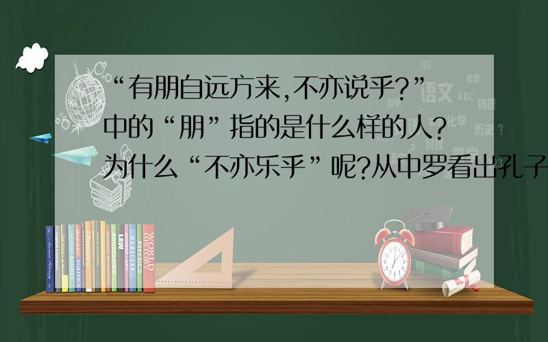 “有朋自远方来,不亦说乎?”中的“朋”指的是什么样的人?为什么“不亦乐乎”呢?从中罗看出孔子对学习交流有怎么样的态度呢?