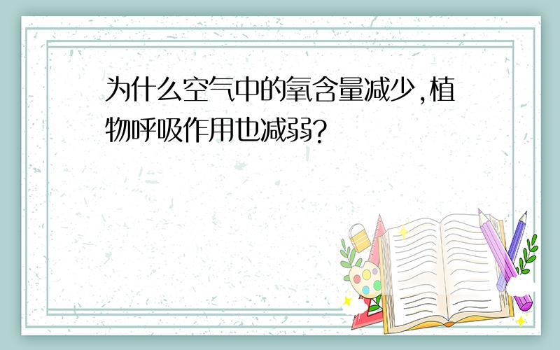 为什么空气中的氧含量减少,植物呼吸作用也减弱?