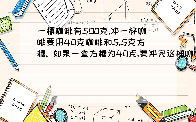 一桶咖啡有500克,冲一杯咖啡要用40克咖啡和5.5克方糖. 如果一盒方糖为40克,要冲完这桶咖啡,至少要买几盒方糖?