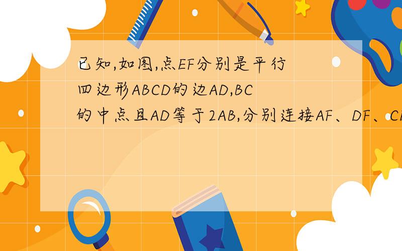 已知,如图,点EF分别是平行四边形ABCD的边AD,BC的中点且AD等于2AB,分别连接AF、DF、CE、AF与BE相交