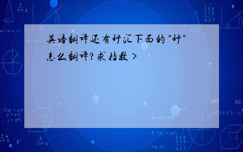 英语翻译还有钞汇下面的“钞”怎么翻译?求指教>