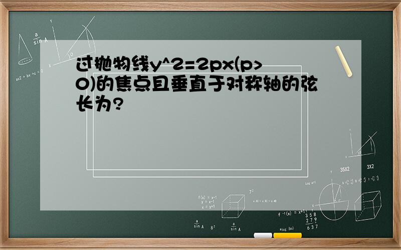 过抛物线y^2=2px(p>0)的焦点且垂直于对称轴的弦长为?