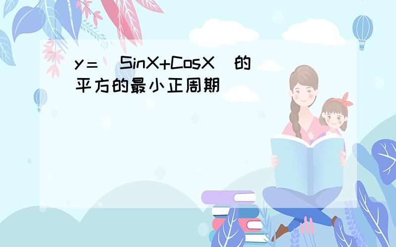 y＝（SinX+CosX）的平方的最小正周期