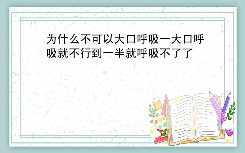 为什么不可以大口呼吸一大口呼吸就不行到一半就呼吸不了了