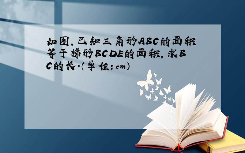 如图,已知三角形ABC的面积等于梯形BCDE的面积,求BC的长.（单位：cm）