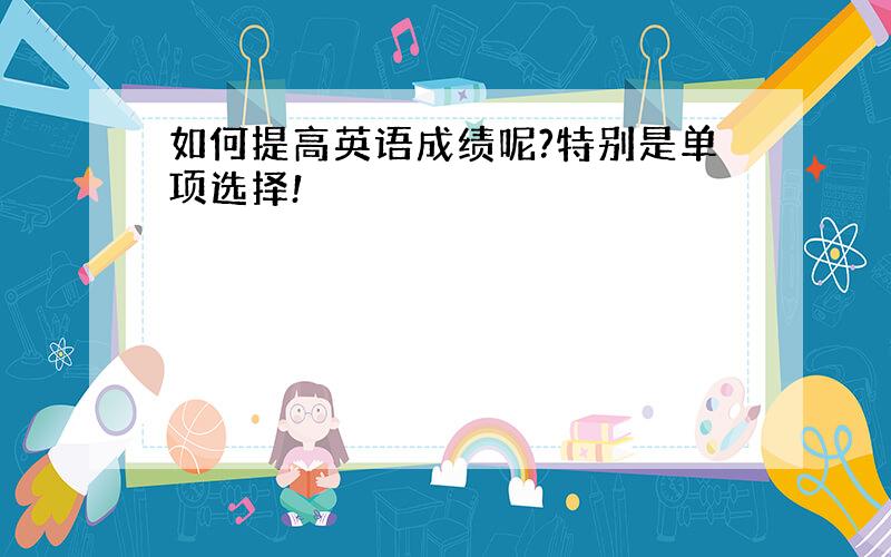 如何提高英语成绩呢?特别是单项选择!