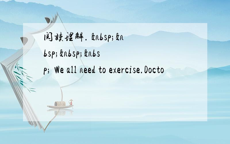 阅读理解.      We all need to exercise.Docto