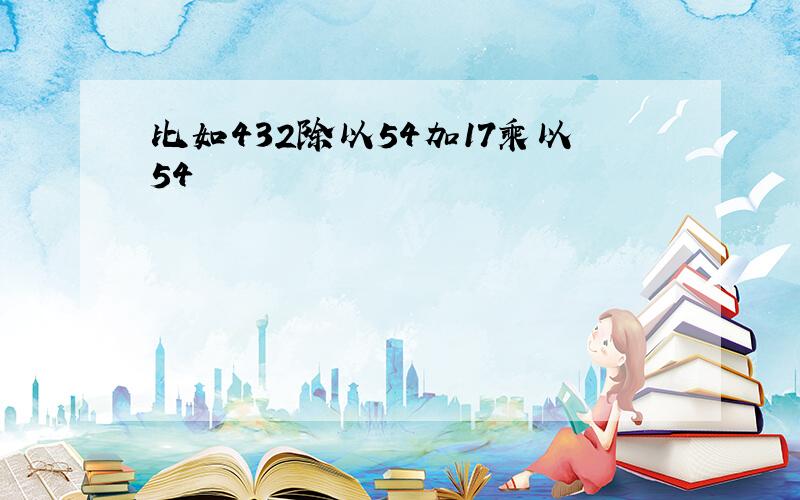 比如432除以54加17乘以54