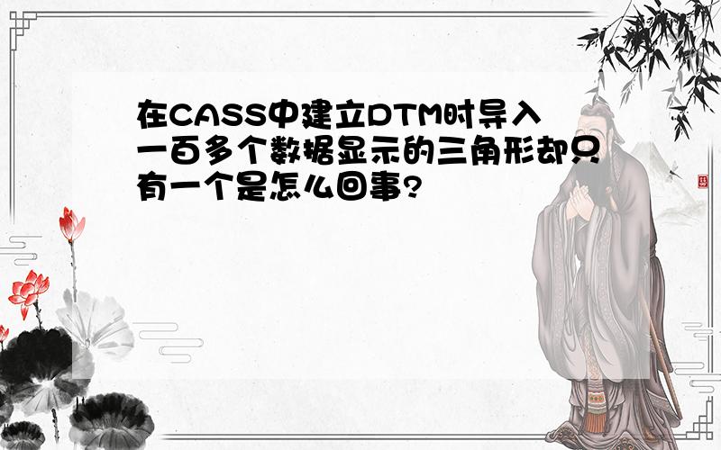 在CASS中建立DTM时导入一百多个数据显示的三角形却只有一个是怎么回事?