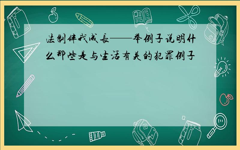 法制伴我成长——举例子说明什么那些是与生活有关的犯罪例子