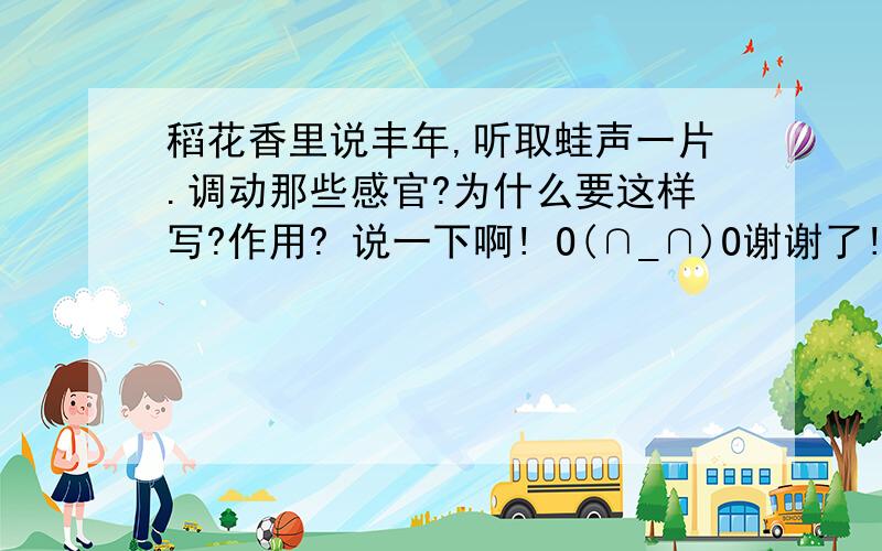 稻花香里说丰年,听取蛙声一片.调动那些感官?为什么要这样写?作用? 说一下啊! O(∩_∩)O谢谢了!