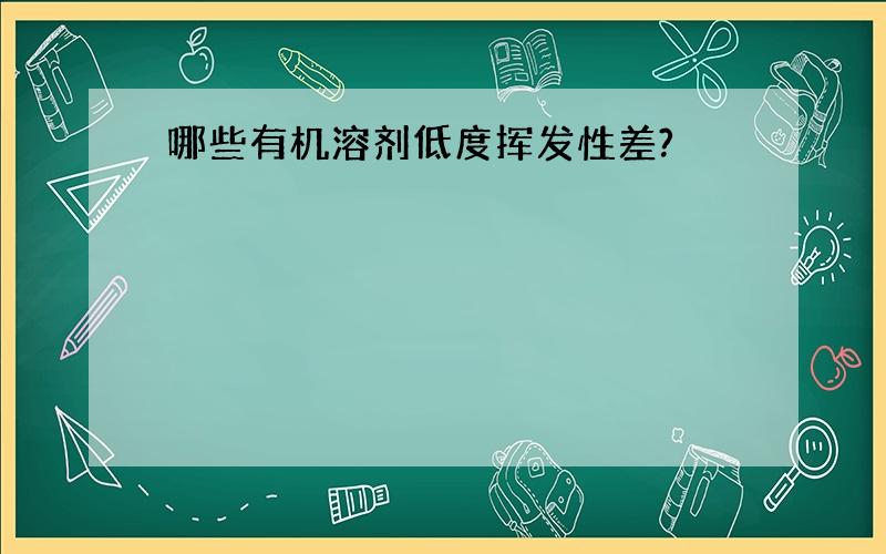 哪些有机溶剂低度挥发性差?