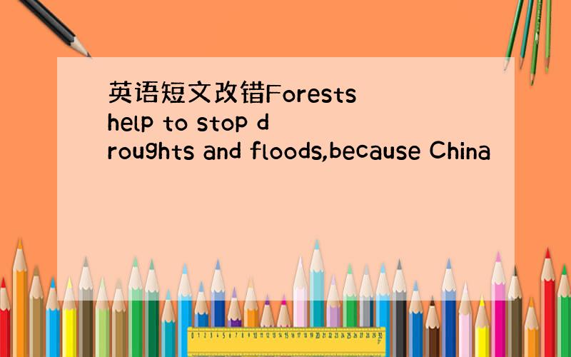 英语短文改错Forests help to stop droughts and floods,because China