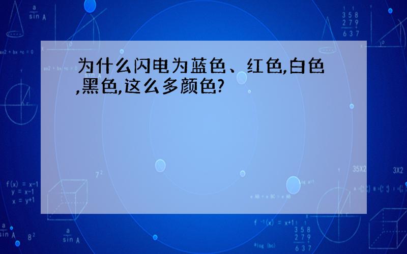 为什么闪电为蓝色、红色,白色,黑色,这么多颜色?