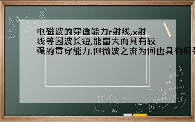 电磁波的穿透能力r射线,x射线等因波长短,能量大而具有较强的贯穿能力.但微波之流为何也具有很强的穿透能力,如穿云透雾光的