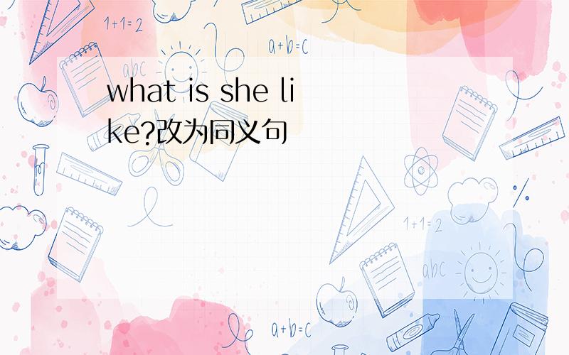 what is she like?改为同义句