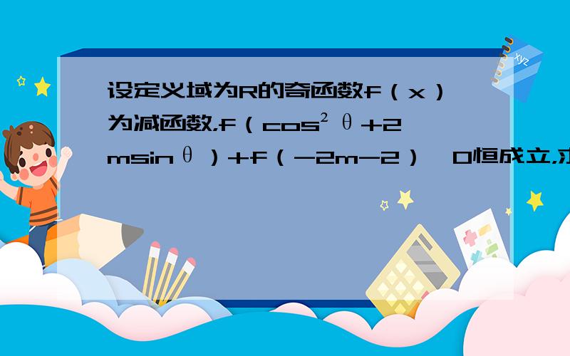 设定义域为R的奇函数f（x）为减函数，f（cos²θ+2msinθ）+f（-2m-2）＞0恒成立，求实数m范围