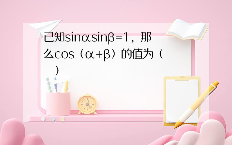 已知sinαsinβ=1，那么cos（α+β）的值为（　　）