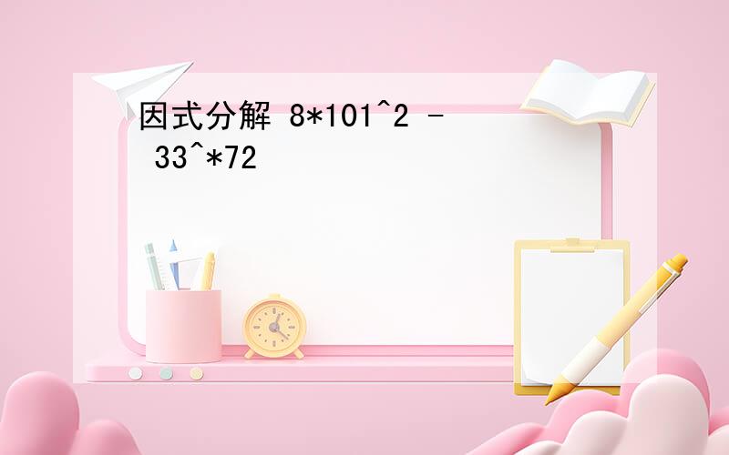 因式分解 8*101^2 - 33^*72