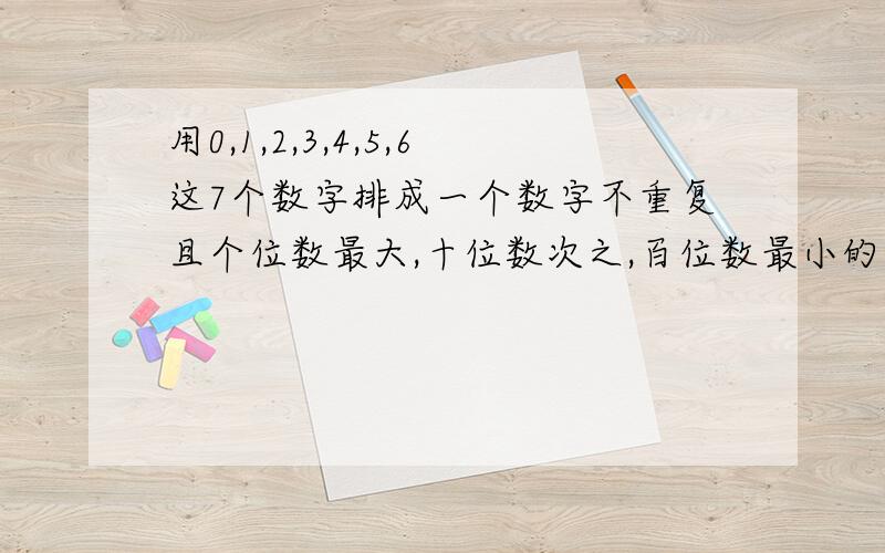 用0,1,2,3,4,5,6这7个数字排成一个数字不重复且个位数最大,十位数次之,百位数最小的三位数的个数是