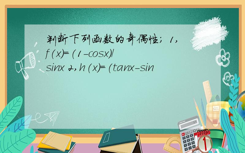 判断下列函数的奇偶性; 1,f(x)=(1-cosx)/sinx 2,h(x)=(tanx-sin