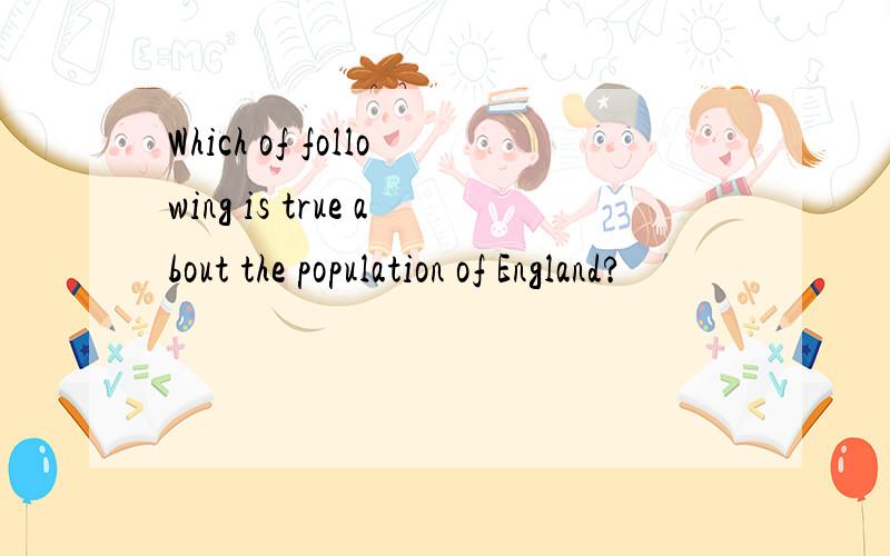 Which of following is true about the population of England?