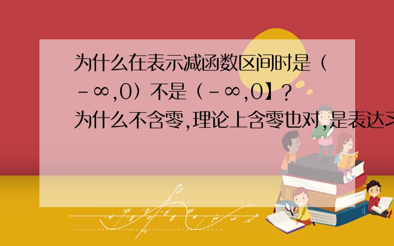 为什么在表示减函数区间时是（-∞,0）不是（-∞,0】?为什么不含零,理论上含零也对,是表达习惯吗?