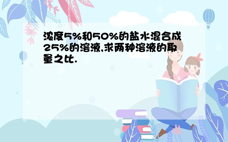 浓度5%和50%的盐水混合成25%的溶液,求两种溶液的取量之比.