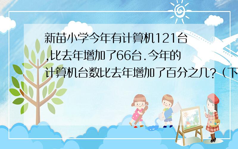 新苗小学今年有计算机121台,比去年增加了66台.今年的计算机台数比去年增加了百分之几?（下面哪个正确）