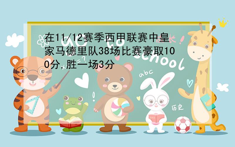 在11/12赛季西甲联赛中皇家马德里队38场比赛豪取100分,胜一场3分