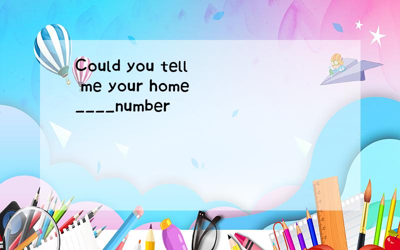 Could you tell me your home ____number