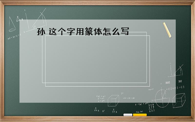 孙 这个字用篆体怎么写