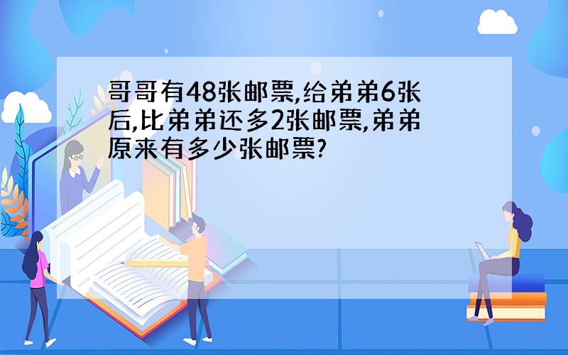 哥哥有48张邮票,给弟弟6张后,比弟弟还多2张邮票,弟弟原来有多少张邮票?