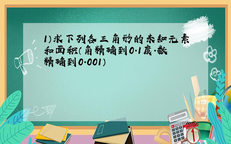 1）求下列各三角形的未知元素和面积（角精确到0．1度．数精确到0．001）