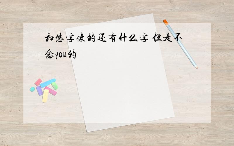 和悠字像的还有什么字 但是不念you的