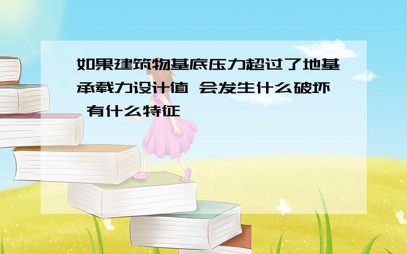 如果建筑物基底压力超过了地基承载力设计值 会发生什么破坏 有什么特征