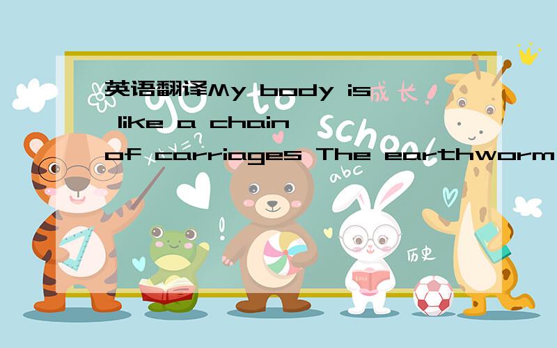 英语翻译My body is like a chain of carriages The earthworm’s bod