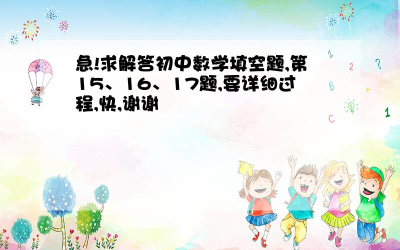 急!求解答初中数学填空题,第15、16、17题,要详细过程,快,谢谢