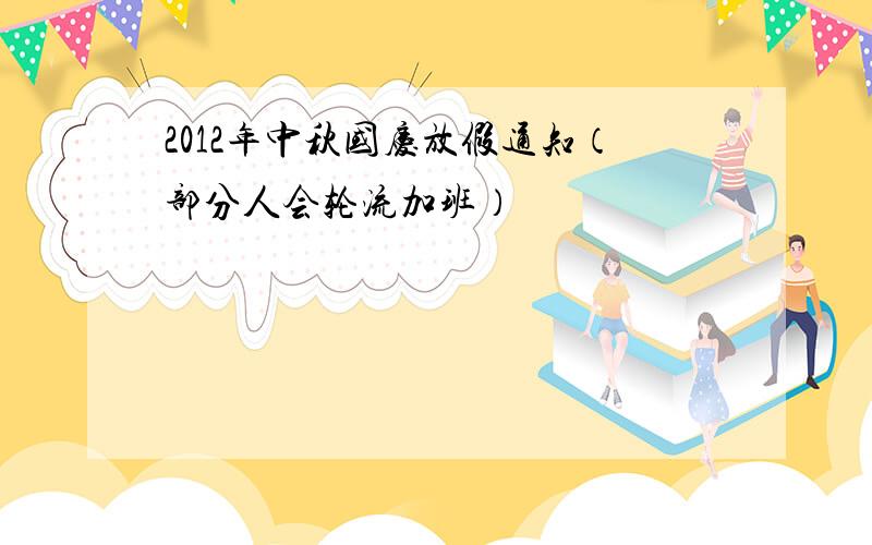 2012年中秋国庆放假通知（部分人会轮流加班）