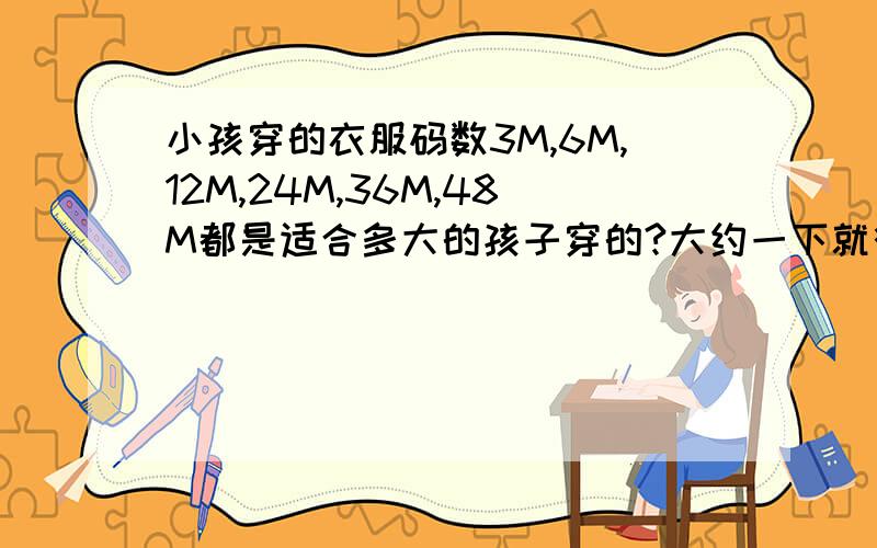 小孩穿的衣服码数3M,6M,12M,24M,36M,48M都是适合多大的孩子穿的?大约一下就行