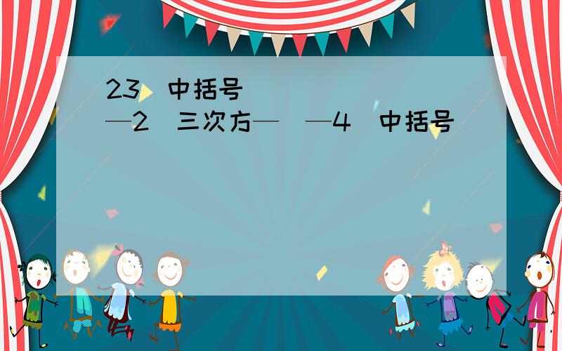 23➗中括号（—2）三次方—（—4）中括号