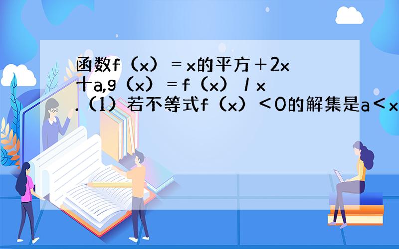 函数f（x）＝x的平方＋2x十a,g（x）＝f（x）／x.（1）若不等式f（x）＜0的解集是a＜x＜1,求a值.（2）若