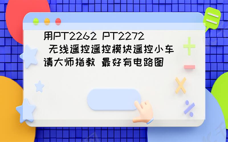 用PT2262 PT2272 无线遥控遥控模块遥控小车 请大师指教 最好有电路图