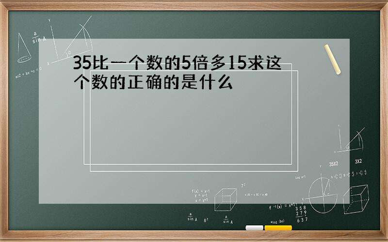 35比一个数的5倍多15求这个数的正确的是什么