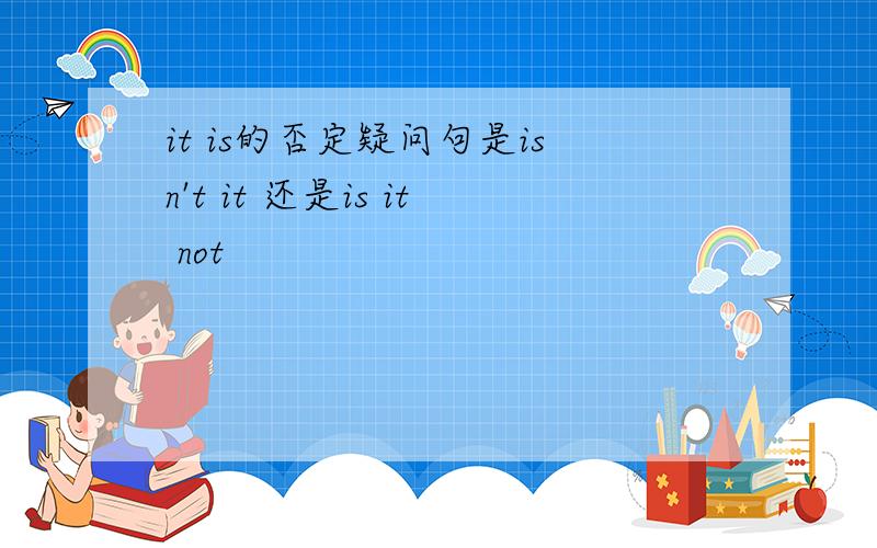 it is的否定疑问句是isn't it 还是is it not