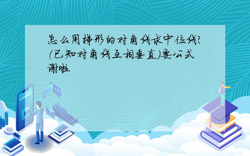 怎么用梯形的对角线求中位线?（已知对角线互相垂直）要公式谢啦