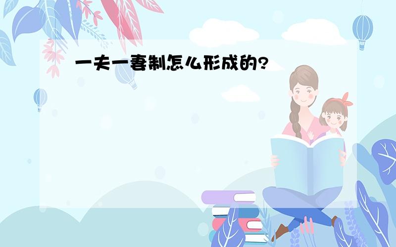 一夫一妻制怎么形成的?