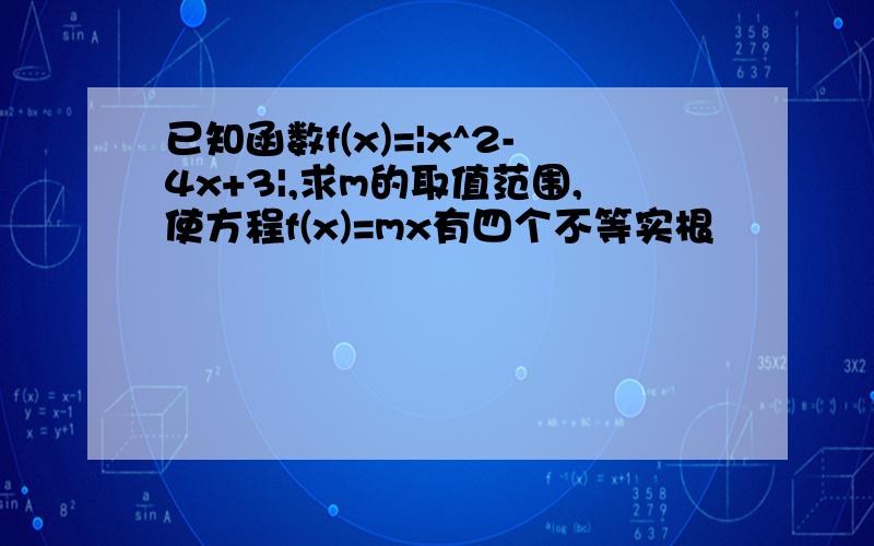 已知函数f(x)=|x^2-4x+3|,求m的取值范围,使方程f(x)=mx有四个不等实根